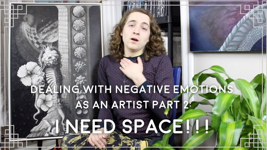 I NEED SPACE!! Dealing with Negative Emotions as an Artist Part 2